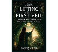 Lifting the First Veil: Wiccan Awakening and Everyday Consciousness (VEILS OF THE WITCH)