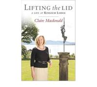 Lifting the Lid A Life at Kinloch Lodge, Skye by Macdonald, Baroness Claire ( AUTHOR ) Aug-06-2012 Hardback