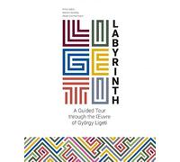 Ligeti-Labyrinth: Documents for the works of György Ligetis, 1941-2001