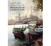 Light and Color in the Watercolor Landscape: Essential Principles and Techniques (For Artists)