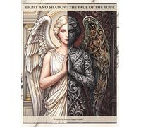 LIGHT AND SHADOW: THE FACE OF THE SOUL: A journey of self-reflection and integration between light and shadow through art and writing (Opus Interior: The Journey toward Self-Mastery)