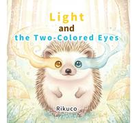 Light and the Two-Colored Eyes: A Story of Light, Friendship, and the Colors Within (The Light of Hikari Series)