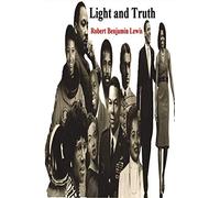 Light and Truth: Collected From the Bible and Ancient and Modern History, Containing the Universal History of the Colored and the Indian Race, From the Creation of the World to the Present Time