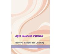 Light Balanced Patterns: Peaceful Shapes for Coloring (Soft Quiet Moments)