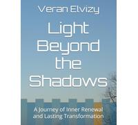 Light Beyond the Shadows: A Journey of Inner Renewal and Lasting Transformation