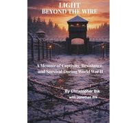 Light Beyond the Wire: A Memoir of Captivity, Resistance, and Survival During World War II