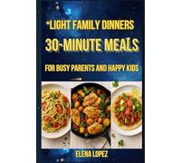 Light Family Dinners: 30-Minute Meals for Busy Parents and Happy Kids