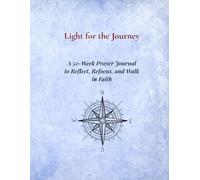 Light for the Journey: A 52-Week Prayer Journal to Reflect, Refocus, and Walk in Faith