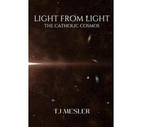 Light from Light: The Catholic Cosmos: Quantum Physics, Metaphysics, and Catholicism