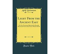 Light from the Ancient East: The New Testament Illustrated by Recently Discovered Texts of the Graeco-Roman World (Classic Reprint)