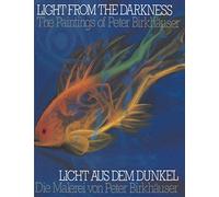 Light From the Darkness / Licht aus dem Dunkel: The Paintings of Peter Birkhäuser / Die Malerei von Peter Birkhäuser