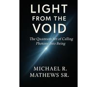 LIGHT FROM THE VOID: The Quantum Art of Calling Photons Into Being