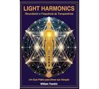 Light Harmonics: Recordando a Frequência da Transparência: Um Guia Prático para Elevar sua Vibração