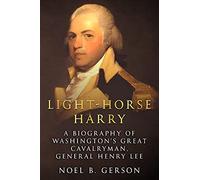 Light-Horse Harry: A Biography of Washington’s Great Cavalryman, General Henry Lee (Heroes and Villains from American History)