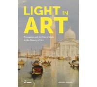 Light in Art : Perception and the Use of Light in the History of Art