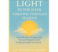 Light in the Dark: Thriving Through the Seasons: A Workbook for Coping with Seasonal Depression and Finding Strength Year-Round