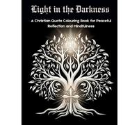 LIGHT IN THE DARKNESS: A Christian Quote Colouring Book for Peaceful Reflection and Mindfulness (ART THERAPY COLOURING)