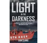 Light in the Darkness: A History of Lightships and the People Who Served on Them