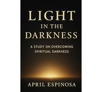 Light In The Darkness: A Study on Overcoming Spiritual Darkness: 6 (Anchored in the Word)