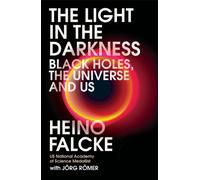Light in the Darkness : Black Holes, The Universe and Us