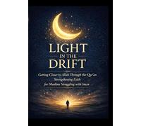 LIGHT IN THE DRIFT: Getting Closer to Allah Through the Qur’an - Strengthening Faith, Renewing Iman, and Islamic Spiritual Growth for Muslims ... from Allah (The Strengthening Iman Series)