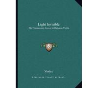 [(Light Invisible : The Freemasonry Answer to Darkness Visible)] [By (author) Vindex] published on (September, 2010)