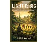 LIGHT IS BIG: A Post-Apocalyptic Novel of the Last Man, Solar Extinction and Human Renewal