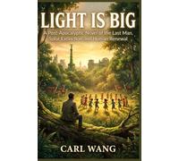LIGHT IS BIG: A Post-Apocalyptic Novel of the Last Man, Solar Extinction and Human Renewal
