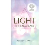 Light Is the New Black: A Guide To Answering Your Soul'S Callings And Working Your Light