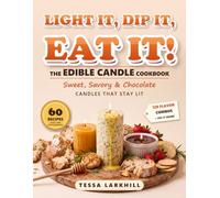 Light It, Dip It, Eat It! The Edible Candle Cookbook: 60 Sweet & Savory Butter, Chocolate & Dairy-Free Candles That Stay Lit, with a Food-Safe Wick Guide, 120 Flavor Combos & Holiday Party Boards