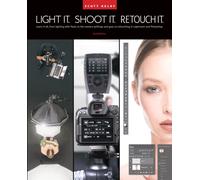 Light It, Shoot It, Retouch It : Learn Step by Step How to Go from Empty Studio to Finished Image (2nd Edition)