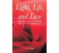 Light, Life, and Love: Selections from the German Mystics of the Middle Ages