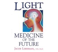 Light: Medicine of the Future : How We Can Use It to Heal Ourselves NOW