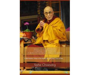 LIGHT OF COMPASSION, COURAGE, AND WISDOM - A BEACON OF PEACE AND HARMONY -: A 90th Birthday Tribute to His Holiness the 14th Dalai Lama of Tibet