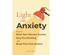 Light On Anxiety: How to Reset Your Nervous System, Stop Overthinking, and Break Free from Anxiety (Overcome Anxiety)