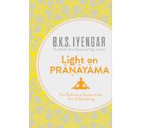 Light on Pranayama: The Definitive Guide to the Art of Breathing by B.K.S. Iyengar