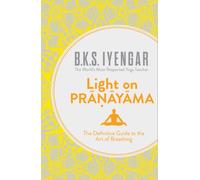 Light on Pranayama : The Definitive Guide to the Art of Breathing