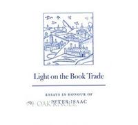 Light on the Book Trade: Essays Presented at the Nineteenth Seminar on the British Book Trade in Honour of Peter Isaac