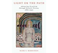 Light on the Path : Advancing Occultism Through Esoteric Fiction, 1880-1940