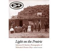Light on the Prairie: Solomon D. Butcher, Photographer of Nebraska's Pioneer Days