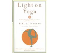Light on Yoga: The Bible of Modern Yoga - Its Philosophy and Practice - By the World's Foremost Teacher