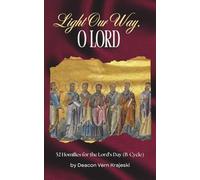 Light Our Way, O Lord: Homilies For The Lord's Day (B-Cycle) (Homilies by Deacon Vern Krajeski)