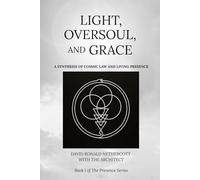 LIGHT, OVERSOUL, AND GRACE: A SYNTHESIS OF COSMIC LAW AND LIVING PRESENCE (The Presence Series)
