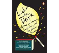 Light The Dark Writers On Creativity, Inspiration, And The Artistic Process