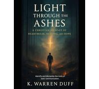 Light Through The Ashes: A Christian journey Through Heartbreak, Healing and Hope
