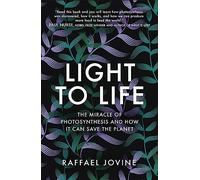 Light to Life: The miracle of photosynthesis and how it can save the planet