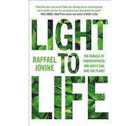 Light to Life: The miracle of photosynthesis and how it can save the planet