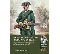 Light Troops in the Seven Years War: Irregular Warfare in Europe and North America, 1755-1763: 122 (From Reason to Revolution)