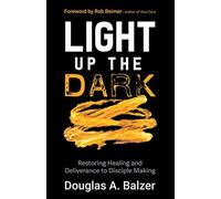 Light Up the Dark: Restoring Healing and Deliverance to Disciple Making