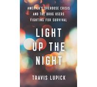 Light Up the Night : America’s Overdose Crisis and the Drug Users Fighting for Survival